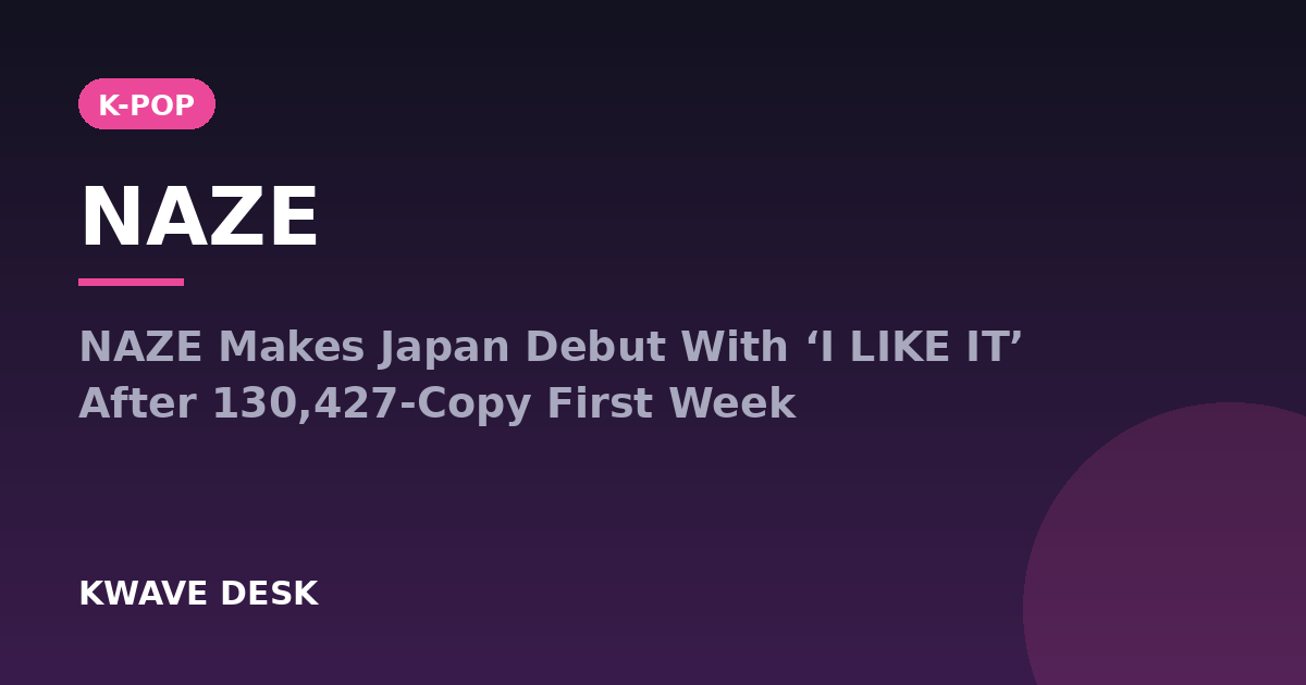 NAZE - NAZE Makes Japan Debut With ‘I LIKE IT’ After 130,427-Copy First Week