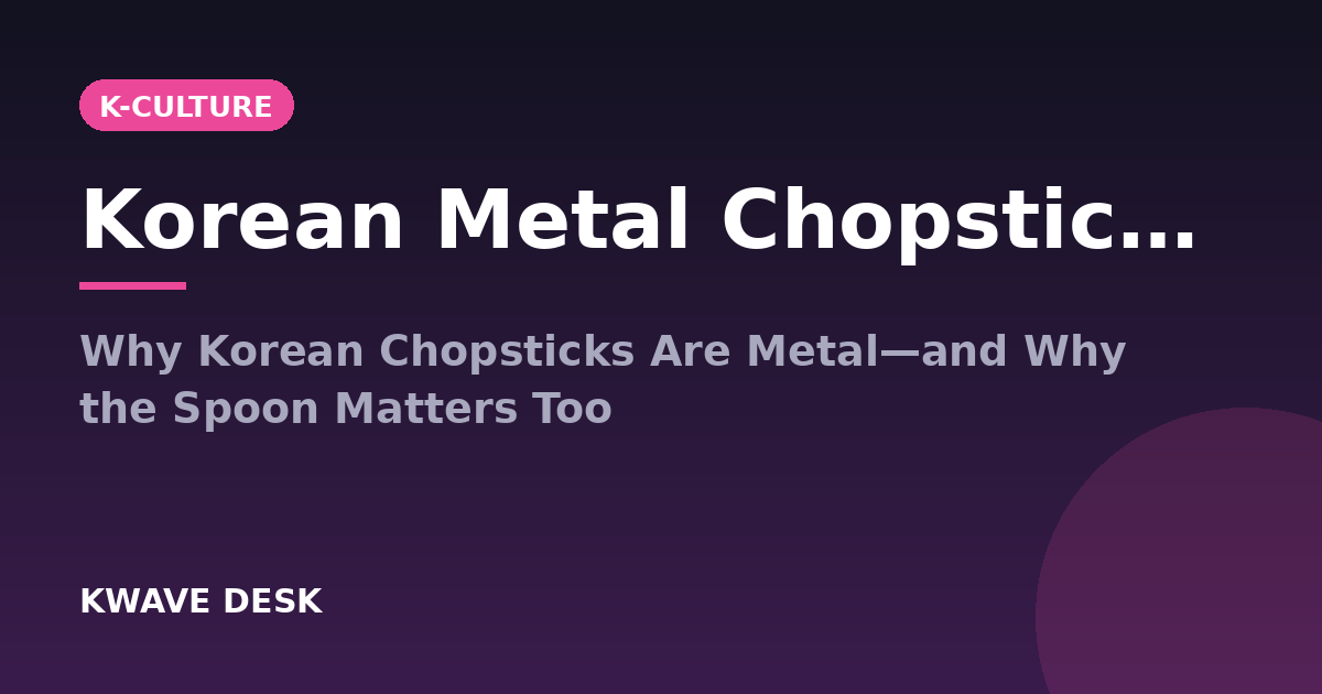 Korean Metal Chopsticks - Why Korean Chopsticks Are Metal—and Why the Spoon Matters Too
