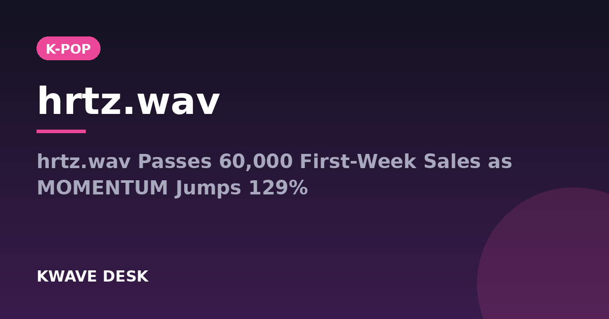 hrtz.wav - hrtz.wav Passes 60,000 First-Week Sales as MOMENTUM Jumps 129%