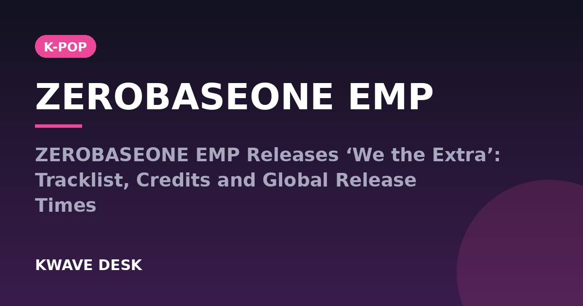 ZEROBASEONE EMP - ZEROBASEONE EMP Releases ‘We the Extra’: Tracklist, Credits and Global Release Times