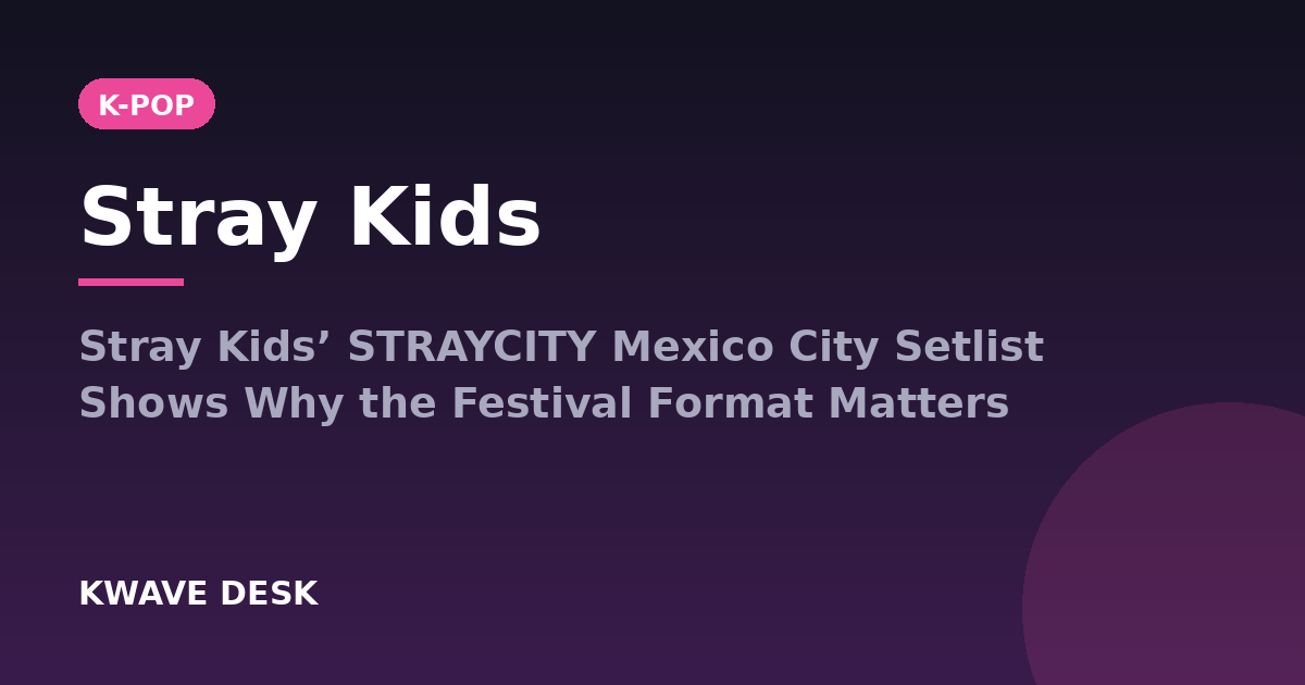 Stray Kids - Stray Kids’ STRAYCITY Mexico City Setlist Shows Why the Festival Format Matters