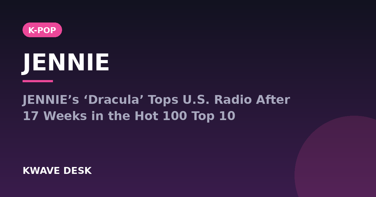 JENNIE - JENNIE’s ‘Dracula’ Tops U.S. Radio After 17 Weeks in the Hot 100 Top 10