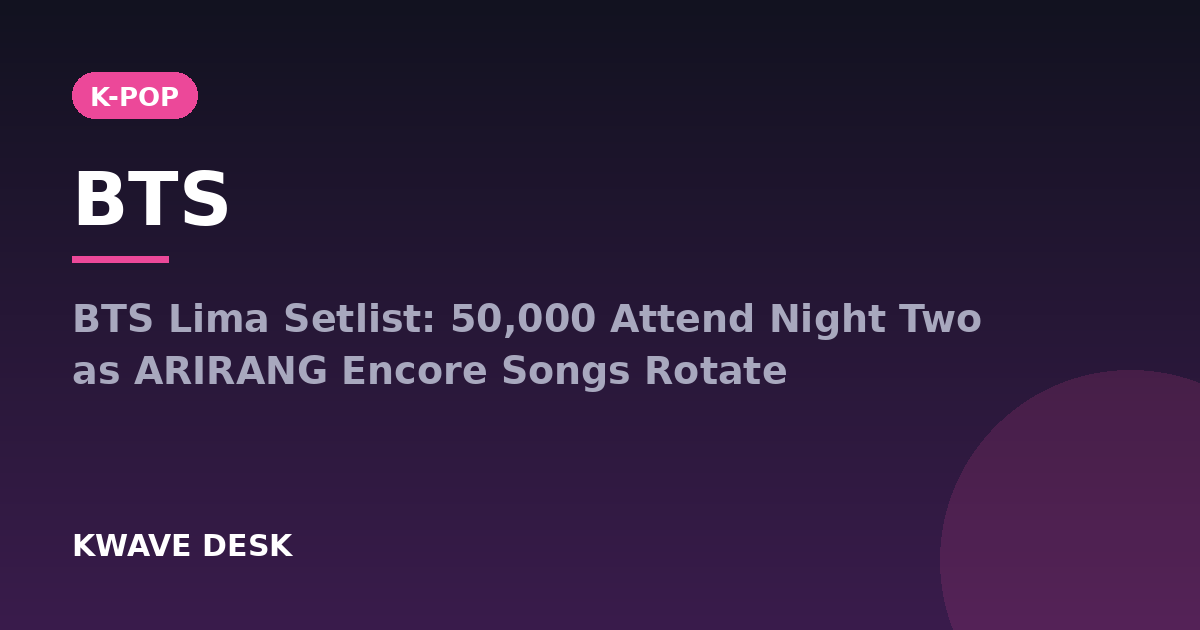 BTS - BTS Lima Setlist: 50,000 Attend Night Two as ARIRANG Encore Songs Rotate
