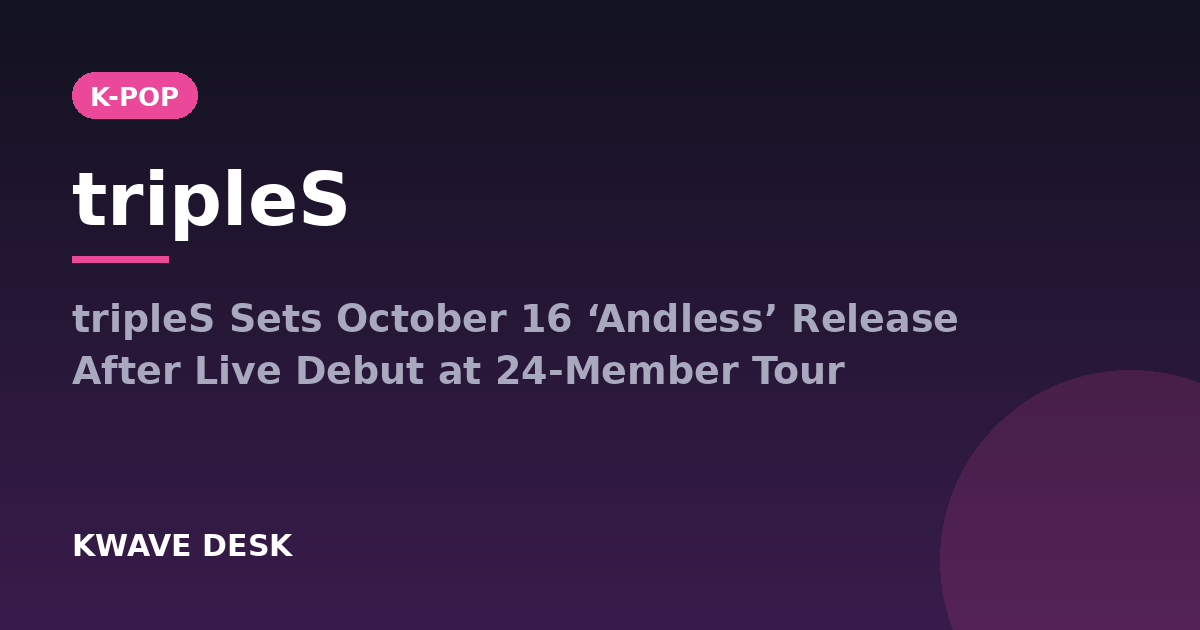 tripleS - tripleS Sets October 16 ‘Andless’ Release After Live Debut at 24-Member Tour