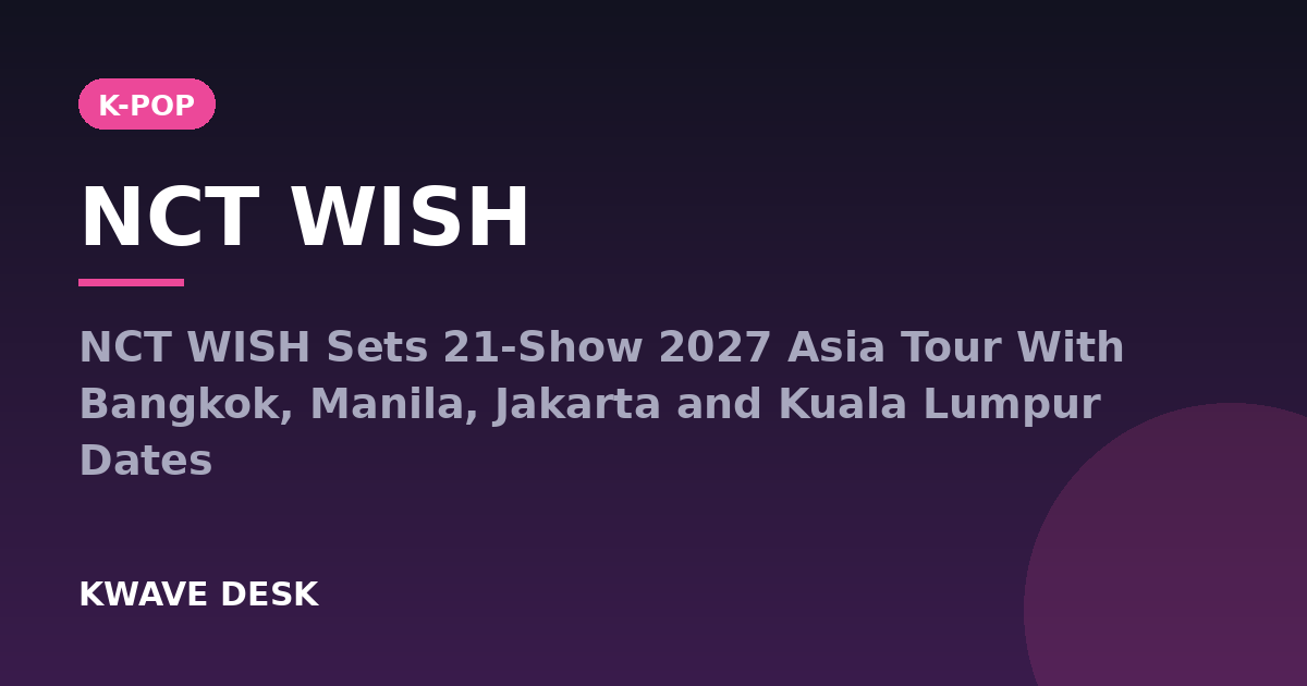 NCT WISH - NCT WISH Sets 21-Show 2027 Asia Tour With Bangkok, Manila, Jakarta and Kuala Lumpur Dates