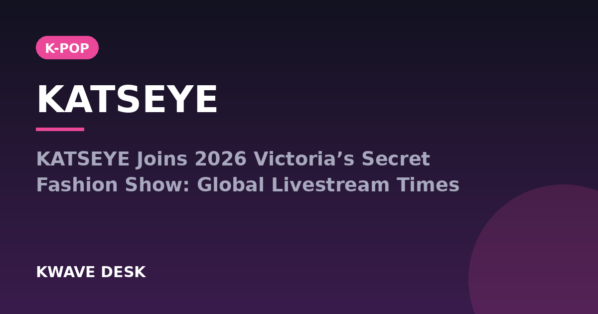 KATSEYE - KATSEYE Joins 2026 Victoria’s Secret Fashion Show: Global Livestream Times